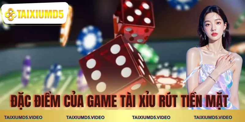 game-tai-xiu-rut-tien-mat-dac-diem
