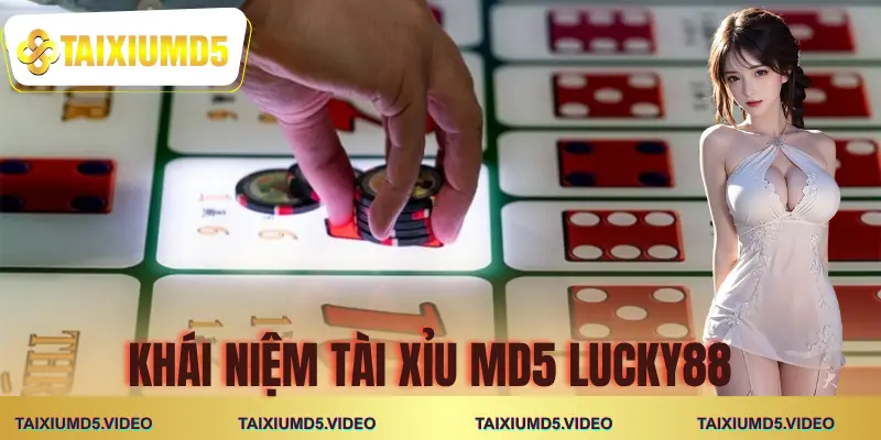 tai-xiu-md5-lucky88-khai-niem